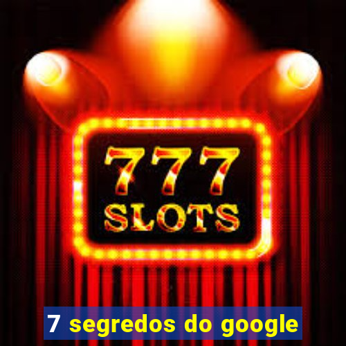 7 segredos do google